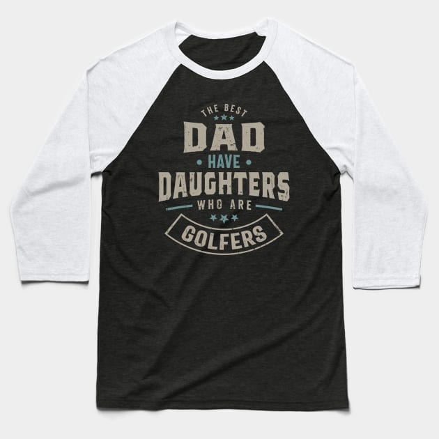 The Best Dad Have Daughters Who Are Golfers Baseball T-Shirt by Teeflex